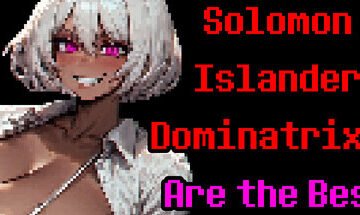 Solomon Islander Dominatrixes Are the Best